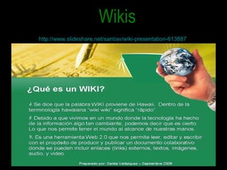 Wikis http://www.slideshare.net/santiav/wiki-presentation-613887 