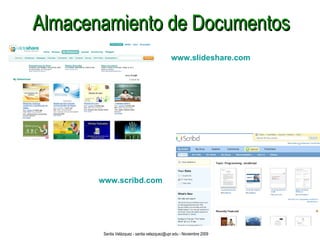 Almacenamiento de Documentos www.scribd.com www.slideshare.com Santia Velázquez - santia.velazquez@upr.edu - Noviembre 2009 