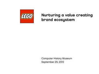 Nurturing a value creating
               brand ecosystem



Fo s te rin g Bra n d Co m m u n ity
va lu e c re a tio n

               Computer History Museum
               Computer History Museum
               September 29, 2010
               29 September 2010
 