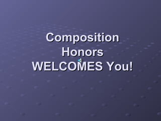 Composition
Honors
WELCOMES You!

 