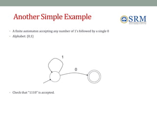 Another Simple Example
• A finite automaton accepting any number of 1’s followed by a single 0
• Alphabet: {0,1}
• Check that “1110” is accepted.
76
0
1
 