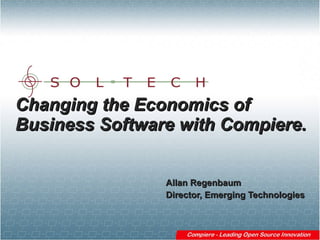 Changing the Economics of
Business Software with Compiere.


                Allan Regenbaum
                Director, Emerging Technologies
 