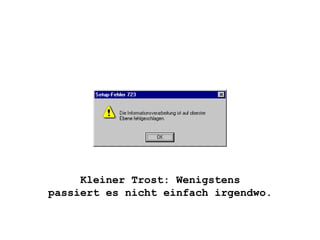 Kleiner Trost: Wenigstens passiert es nicht einfach irgendwo. 