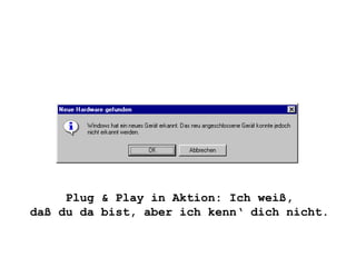 Plug & Play in Aktion: Ich weiß, daß du da bist, aber ich kenn‘ dich nicht. 