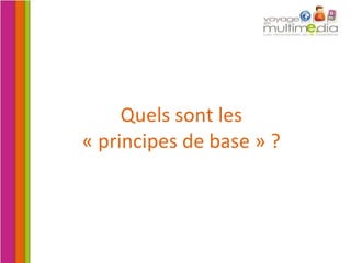Quels sont les  « principes de base » ?  