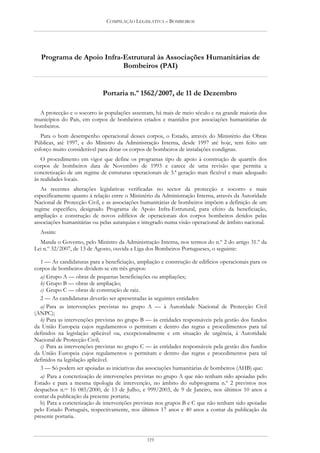 COMPILAÇÃO LEGISLATIVA – BOMBEIROS




  Programa de Apoio Infra-Estrutural às Associações Humanitárias de
                          Bombeiros (PAI)


                             Portaria n.º 1562/2007, de 11 de Dezembro

  A protecção e o socorro às populações assentam, há mais de meio século e na grande maioria dos
municípios do País, em corpos de bombeiros criados e mantidos por associações humanitárias de
bombeiros.
   Para o bom desempenho operacional desses corpos, o Estado, através do Ministério das Obras
Públicas, até 1997, e do Ministro da Administração Interna, desde 1997 até hoje, tem feito um
esforço muito considerável para dotar os corpos de bombeiros de instalações condignas.
   O procedimento em vigor que define os programas tipo de apoio à construção de quartéis dos
corpos de bombeiros data de Novembro de 1993 e carece de uma revisão que permita a
concretização de um regime de estruturas operacionais de 3.ª geração mais flexível e mais adequado
às realidades locais.
   As recentes alterações legislativas verificadas no sector da protecção e socorro e mais
especificamente quanto à relação entre o Ministério da Administração Interna, através da Autoridade
Nacional de Protecção Civil, e as associações humanitárias de bombeiros impõem a definição de um
regime específico, designado Programa de Apoio Infra-Estrutural, para efeito da beneficiação,
ampliação e construção de novos edifícios de operacionais dos corpos bombeiros detidos pelas
associações humanitárias ou pelas autarquias e integrado numa visão operacional de âmbito nacional.
  Assim:
  Manda o Governo, pelo Ministro da Administração Interna, nos termos do n.º 2 do artigo 31.º da
Lei n.º 32/2007, de 13 de Agosto, ouvida a Liga dos Bombeiros Portugueses, o seguinte:

  1 — As candidaturas para a beneficiação, ampliação e construção de edifícios operacionais para os
corpos de bombeiros dividem-se em três grupos:
  a) Grupo A — obras de pequenas beneficiações ou ampliações;
  b) Grupo B — obras de ampliação;
  c) Grupo C — obras de construção de raiz.
  2 — As candidaturas deverão ser apresentadas às seguintes entidades:
  a) Para as intervenções previstas no grupo A — à Autoridade Nacional de Protecção Civil
(ANPC);
  b) Para as intervenções previstas no grupo B — às entidades responsáveis pela gestão dos fundos
da União Europeia cujos regulamentos o permitam e dentro das regras e procedimentos para tal
definidos na legislação aplicável ou, excepcionalmente e em situação de urgência, à Autoridade
Nacional de Protecção Civil;
  c) Para as intervenções previstas no grupo C — às entidades responsáveis pela gestão dos fundos
da União Europeia cujos regulamentos o permitam e dentro das regras e procedimentos para tal
definidos na legislação aplicável.
  3 — Só podem ser apoiadas as iniciativas das associações humanitárias de bombeiros (AHB) que:
  a) Para a concretização de intervenções previstas no grupo A que não tenham sido apoiadas pelo
Estado e para a mesma tipologia de intervenção, no âmbito do subprograma n.º 2 previstos nos
despachos n.os 16 085/2000, de 13 de Julho, e 999/2003, de 9 de Janeiro, nos últimos 10 anos a
contar da publicação da presente portaria;
  b) Para a concretização de intervenções previstas nos grupos B e C que não tenham sido apoiadas
pelo Estado Português, respectivamente, nos últimos 17 anos e 40 anos a contar da publicação da
presente portaria.


                                                119
 