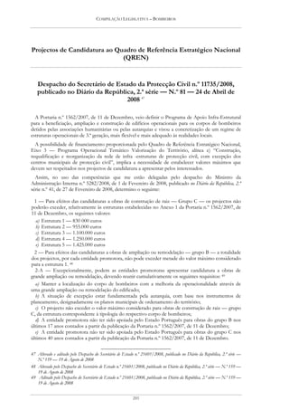 COMPILAÇÃO LEGISLATIVA – BOMBEIROS




Projectos de Candidatura ao Quadro de Referência Estratégico Nacional
                              (QREN)


   Despacho do Secretário de Estado da Protecção Civil n.º 11735/2008,
   publicado no Diário da República, 2.ª série — N.º 81 — 24 de Abril de
                                 2008 47

  A Portaria n.º 1562/2007, de 11 de Dezembro, veio definir o Programa de Apoio Infra-Estrutural
para a beneficiação, ampliação e construção de edifícios operacionais para os corpos de bombeiros
detidos pelas associações humanitárias ou pelas autarquias e visou a concretização de um regime de
estruturas operacionais de 3.ª geração, mais flexível e mais adequado às realidades locais.
  A possibilidade de financiamento proporcionada pelo Quadro de Referência Estratégico Nacional,
Eixo 3 — Programa Operacional Temático Valorização do Território, alínea e) “Construção,
requalificação e reorganização da rede de infra -estruturas de protecção civil, com excepção dos
centros municipais de protecção civil”, implica a necessidade de estabelecer valores máximos que
devem ser respeitados nos projectos de candidatura a apresentar pelos interessados.
  Assim, no uso das competências que me estão delegadas pelo despacho do Ministro da
Administração Interna n.º 5282/2008, de 1 de Fevereiro de 2008, publicado no Diário da República, 2.ª
série n.º 41, de 27 de Fevereiro de 2008, determino o seguinte:

  1 — Para efeitos das candidaturas a obras de construção de raiz — Grupo C — os projectos não
poderão exceder, relativamente às estruturas estabelecidas no Anexo 1 da Portaria n.º 1562/2007, de
11 de Dezembro, os seguintes valores:
   a) Estrutura 1 — 830 000 euros
   b) Estrutura 2 — 955.000 euros
   c) Estrutura 3 — 1.100.000 euros
   d) Estrutura 4 — 1.250.000 euros
   e) Estrutura 5 — 1.425.000 euros
  2 — Para efeitos das candidaturas a obras de ampliação ou remodelação — grupo B — a totalidade
dos projectos, por cada entidade promotora, não pode exceder metade do valor máximo considerado
para a estrutura 1. 48
  2-A — Excepcionalmente, podem as entidades promotoras apresentar candidatura a obras de
grande ampliação ou remodelação, devendo reunir cumulativamente os seguintes requisitos: 49
  a) Manter a localização do corpo de bombeiros com a melhoria da operacionalidade através de
uma grande ampliação ou remodelação do edificado;
  b) A situação de excepção estar fundamentada pela autarquia, com base nos instrumentos de
planeamento, designadamente os planos municipais de ordenamento do território;
  c) O projecto não exceder o valor máximo considerado para obras de construção de raiz — grupo
C, da estrutura correspondente à tipologia do respectivo corpo de bombeiros;
  d) A entidade promotora não ter sido apoiada pelo Estado Português para obras do grupo B nos
últimos 17 anos contados a partir da publicação da Portaria n.º 1562/2007, de 11 de Dezembro;
  e) A entidade promotora não ter sido apoiada pelo Estado Português para obras do grupo C nos
últimos 40 anos contados a partir da publicação da Portaria n.º 1562/2007, de 11 de Dezembro.

47 Alterado e aditado pelo Despacho do Secretário de Estado n.º 21601/2008, publicado no Diário da República, 2.ª série —
   N.º 159 — 19 de Agosto de 2008
48 Alterado pelo Despacho do Secretário de Estado n.º 21601/2008, publicado no Diário da República, 2.ª série — N.º 159 —
   19 de Agosto de 2008
49 Aditado pelo Despacho do Secretário de Estado n.º 21601/2008, publicado no Diário da República, 2.ª série — N.º 159 —
   19 de Agosto de 2008


                                                          201
 