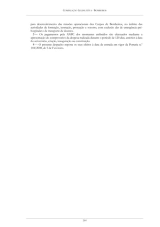 COMPILAÇÃO LEGISLATIVA - BOMBEIROS




para desenvolvimento das missões operacionais dos Corpos de Bombeiros, no âmbito das
actividades de formação, instrução, protecção e socorro, com exclusão das de emergência pré-
hospitalar e de transporte de doentes.
  3 — Os pagamentos pela ANPC dos montantes atribuídos são efectuados mediante a
apresentação do comprovativo da despesa realizada durante o período de 120 dias, anterior à data
do aniversário, criação, inauguração ou constituição.
  4 — O presente despacho reporta os seus efeitos à data de entrada em vigor da Portaria n.º
104/2008, de 5 de Fevereiro.




                                            204
 