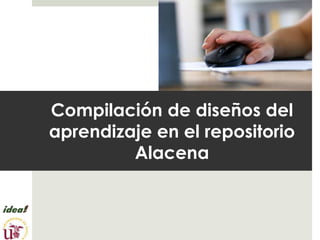 Compilación de diseños del aprendizaje en el repositorio Alacena 