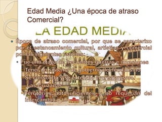 Edad Media ¿Una época de atraso
Comercial?
 