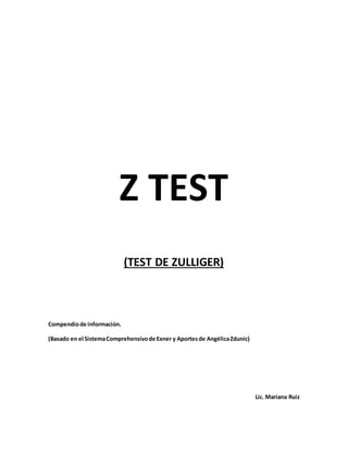 Z TEST 
(TEST DE ZULLIGER) 
Compendio de información. 
(Basado en el Sistema Comprehensivo de Exner y Aportes de Angélica Zdunic) 
Lic. Mariana Ruiz 
 