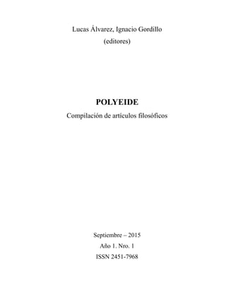 Lucas Álvarez, Ignacio Gordillo
(editores)
POLYEIDE
Compilación de artículos filosóficos
Septiembre – 2015
Año 1. Nro. 1
ISSN 2451-7968
 