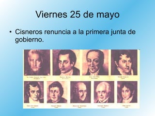 Viernes 25 de mayo Cisneros renuncia a la primera junta de gobierno. 