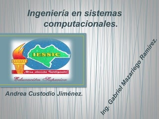 Ingeniería en sistemas
computacionales.
Andrea Custodio Jiménez.
 