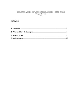 UNIVERSIDADE DO ESTADO DO RIO GRANDE DO NORTE - UERN
Campus de Natal
2011
SUMÁRIO
1. Linguagem ....................................................................................................................4
2. Palavras-Chave da linguagem.....................................................................................7
3. AFN’s e AFD’s ..............................................................................................................8
3. Implementação.............................................................................................................13
 