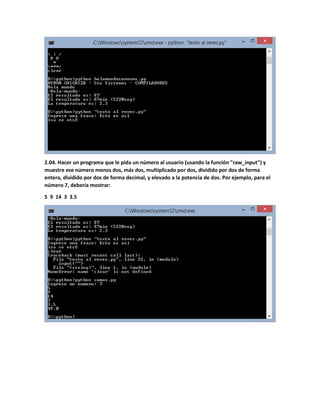 2.04. Hacer un programa que le pida un número al usuario (usando la función "raw_input") y
muestre ese número menos dos, más dos, multiplicado por dos, dividido por dos de forma
entera, dividido por dos de forma decimal, y elevado a la potencia de dos. Por ejemplo, para el
número 7, debería mostrar:
5 9 14 3 3.5
 