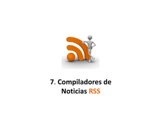 7. Compiladores de 
Noticias RSS 
 