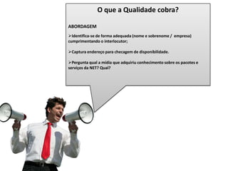 Exemplificar a abordagem e acordo com a realidade do vendedorO que a Qualidade cobra?ABORDAGEMIdentifica-se de forma adequada (nome e sobrenome /  empresa) cumprimentando o interlocutor;