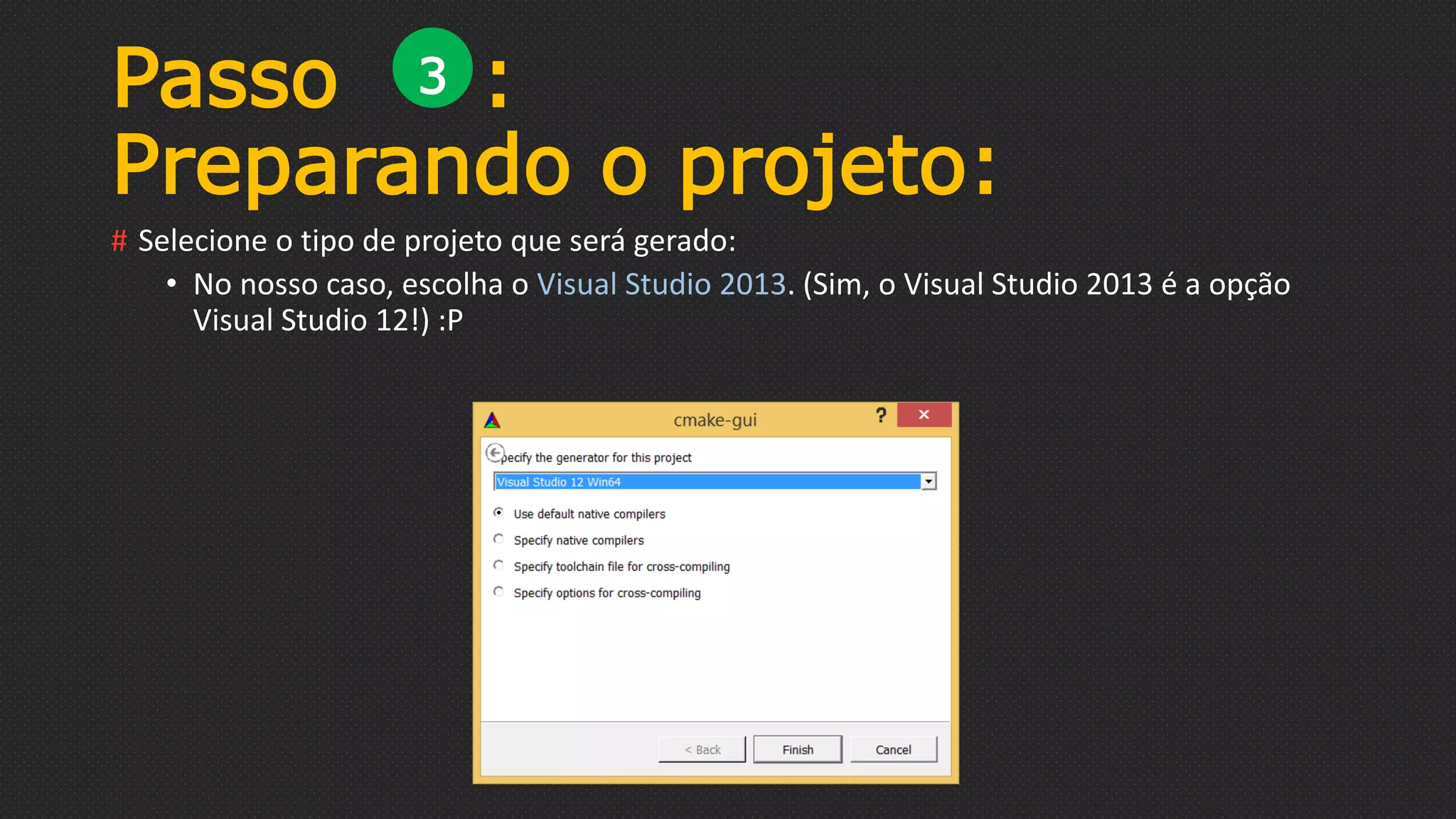 # Selecione o tipo de projeto que será gerado:
• No nosso caso, escolha o Visual Studio 2013. (Sim, o Visual Studio 2013 é a opção
Visual Studio 12!) :P
Passo :
Preparando o projeto:
3
 