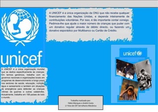A UNICEF é a única organização da ONU que não recebe qualquer
                                              financiamento ...
