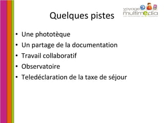 Quelques pistes Une phototèque Un partage de la documentation Travail collaboratif Observatoire Teledéclaration de la taxe de séjour  