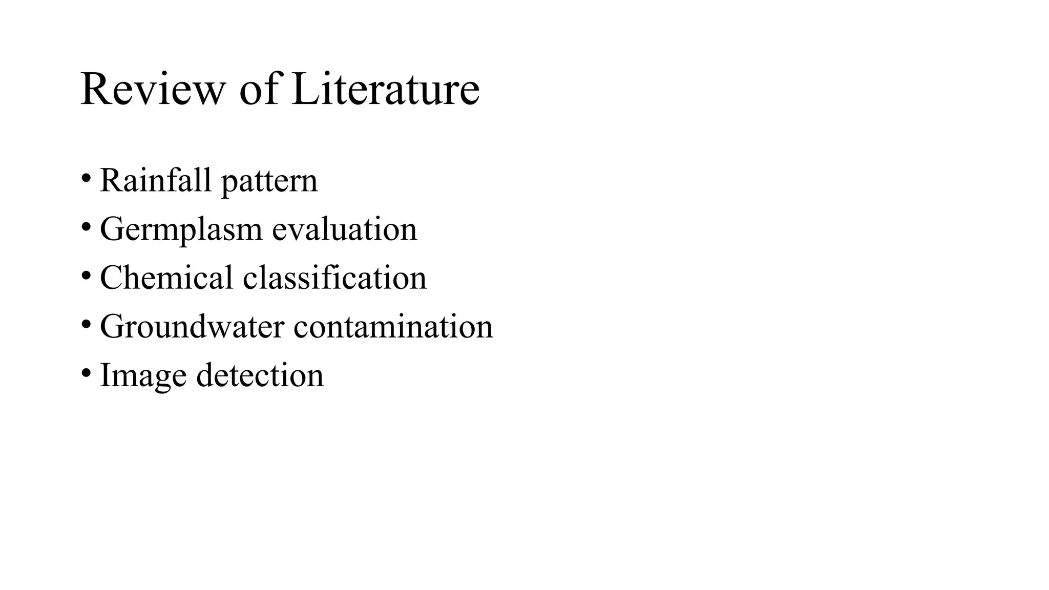 Review of Literature
• Rainfall pattern
• Germplasm evaluation
• Chemical classification
• Groundwater contamination
• Image detection
 