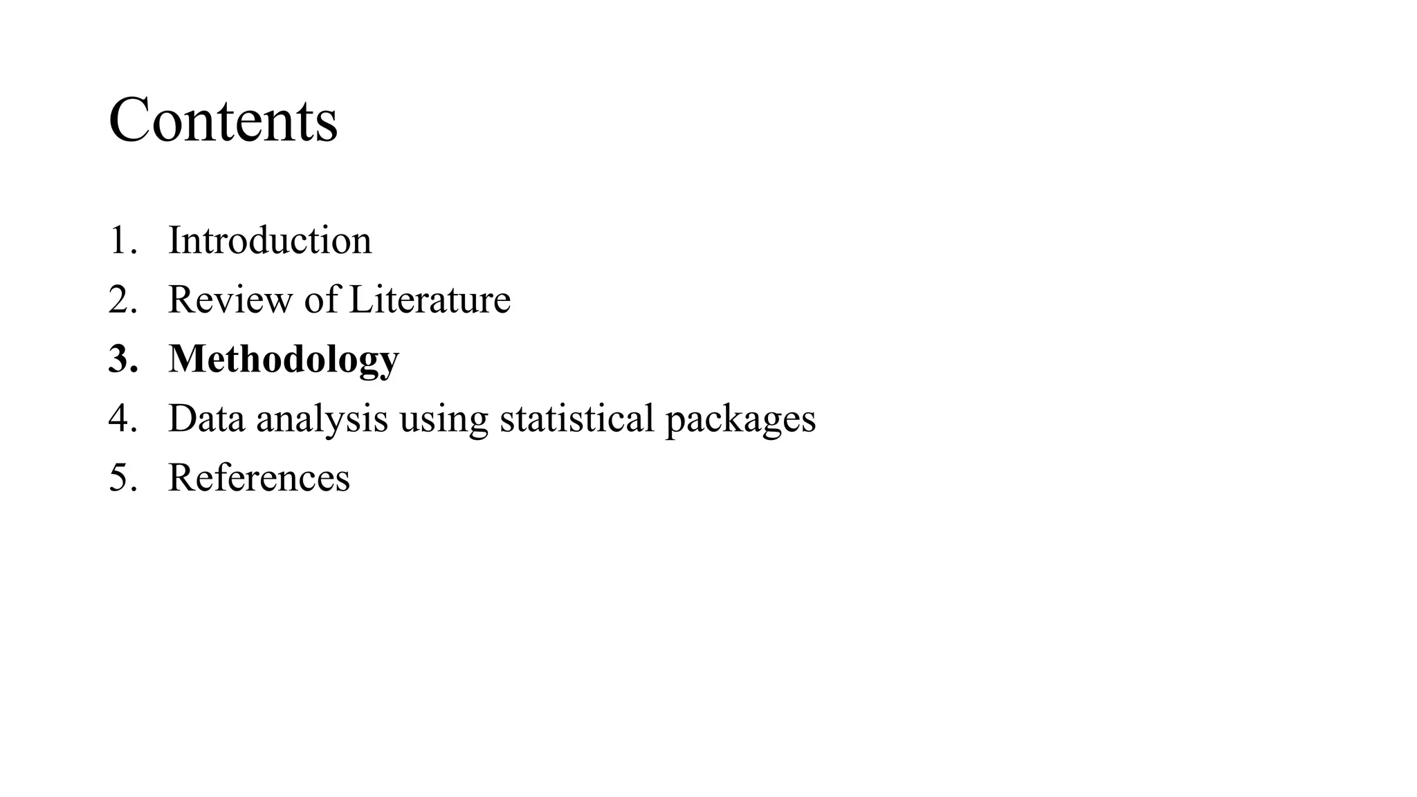 1. Introduction
2. Review of Literature
3. Methodology
4. Data analysis using statistical packages
5. References
Contents
 