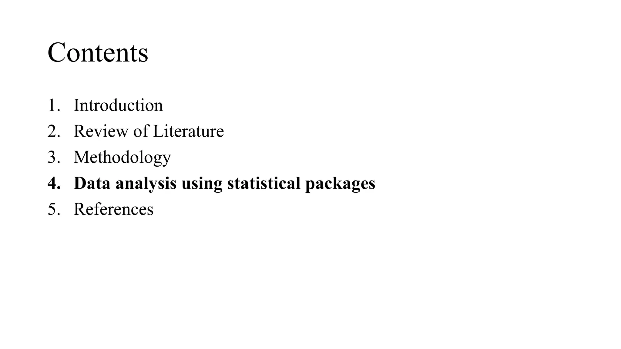 1. Introduction
2. Review of Literature
3. Methodology
4. Data analysis using statistical packages
5. References
Contents
 
