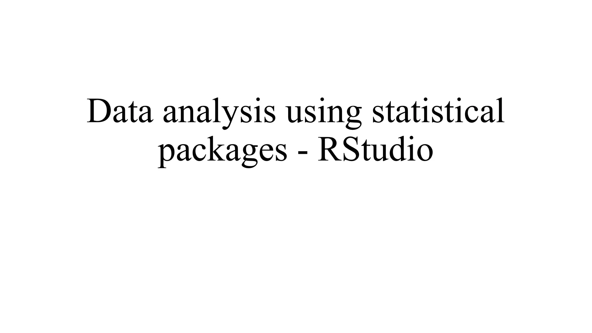 Data analysis using statistical
packages - RStudio
 