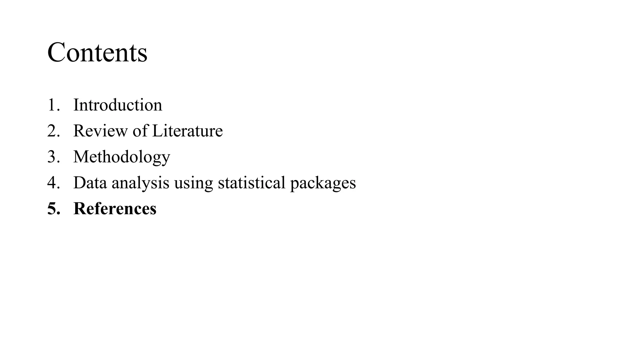 1. Introduction
2. Review of Literature
3. Methodology
4. Data analysis using statistical packages
5. References
Contents
 