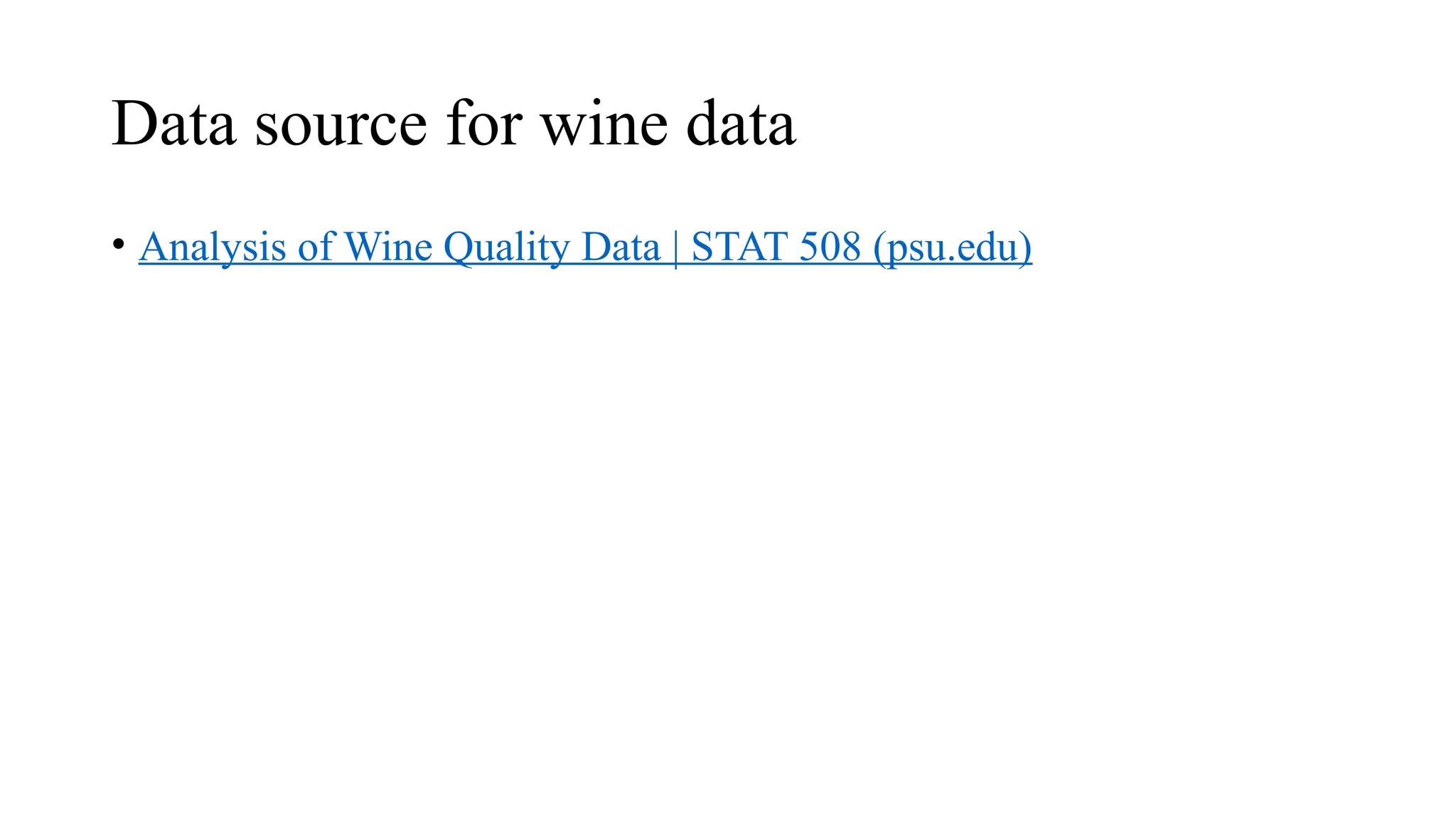 Data source for wine data
• Analysis of Wine Quality Data | STAT 508 (psu.edu)
 