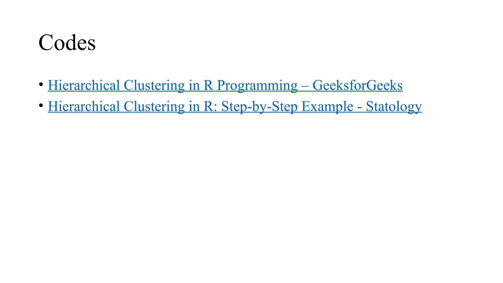 Codes
• Hierarchical Clustering in R Programming – GeeksforGeeks
• Hierarchical Clustering in R: Step-by-Step Example - Statology
 