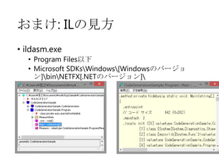 おまけ: ILの見方
• ildasm.exe
• Program Files以下
• Microsoft SDKsWindows[Windowsのバージョ
ン]binNETFX[.NETのバージョン]

 
