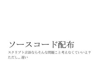 ソースコード配布
スクリプト言語ならそんな問題こと考えなくていいよ？
ただし… 遅い

 