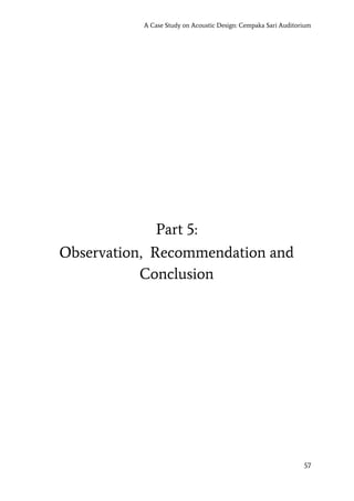 A Case Study on Acoustic Design: Cempaka Sari Auditorium
Part 5:
Observation, Recommendation and
Conclusion
57
 