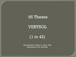 95 Theses VERTSOL (1 to 42) Submitted by: Ferline C. Chua, O0A Submitted to: Mr. Paul Pajo 