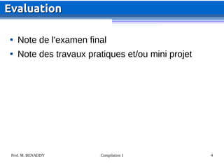 Prof. M. BENADDY Compilation 1 4

Note de l'examen final

Note des travaux pratiques et/ou mini projet
Evaluation
Evaluation
 