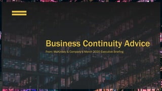 Business Continuity Advice
From: McKinsey & Company's March 2020 Executive Briefing
 