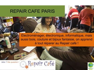 REPAIR CAFE PARIS

Électroménager, électronique, informatique, mais
aussi bois, couture et bijoux fantaisie, on apprend
à tout réparer au Repair café !

 