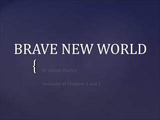 BRAVE NEW WORLD
  {By Aldous Huxley

   Summary of Chapters 1 and 2
 