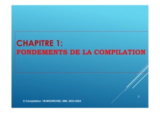 CHAPITRE 1:
FONDEMENTS DE LA COMPILATION
© Compilation / M.MOURCHID, SMI, 2023-2024
3
 