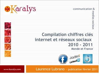 Compilation chiffres clés internet et réseaux sociaux  2010 - 2011 Monde et France Laurence Lubrano –  publication février 2011 