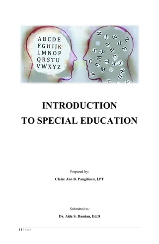 1 | P a g e
INTRODUCTION
TO SPECIAL EDUCATION
Prepared by:
Claire Ann B. Pangilinan, LPT
Submitted to:
Dr. Aida S. Damian, Ed.D
 
