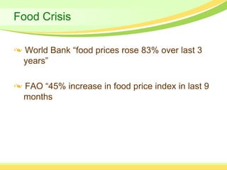 Food Crisis

 World Bank “food prices rose 83% over last 3
 years”

 FAO “45% increase in food price index in last 9
 months
 