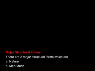 Major Structural Forms:
There are 2 major structural forms which are
a. Nature
b. Man-Made
 