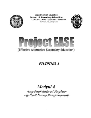 1
Department of Education
Bureau of Secondary Education
CURRICULUM DEVELOPMENT DIVISION
Meralco Ave., Pasig City
(Effective Alternative Secondary Education)
FILIPINO 1
Modyul 4
Ang Pagkilala at Pagbuo
ng Iba’t Ibang Pangungusap
 