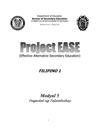1
Department of Education
Bureau of Secondary Education
CURRICULUM DEVELOPMENT DIVISION
Meralco Ave., Pasig City
(Effective Alternative Secondary Education)
FILIPINO 1
Modyul 5
Pagsulat ng Talambuhay
 