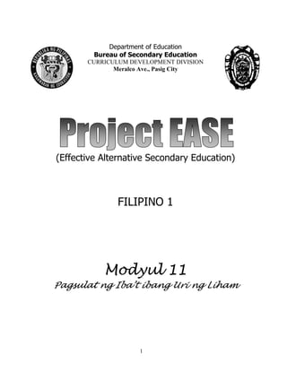 1
Department of Education
Bureau of Secondary Education
CURRICULUM DEVELOPMENT DIVISION
Meralco Ave., Pasig City
(Effective Alternative Secondary Education)
FILIPINO 1
Modyul 11
Pagsulat ng Iba’t ibang Uri ng Liham
 