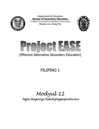 Department of Education
Bureau of Secondary Education
CURRICULUM DEVELOPMENT DIVISION
Meralco Ave., Pasig City
(Effective Alternative Secondary Education)
FILIPINO 1
Modyul 12
Mga Bagong Pakikipagsapalaran
 