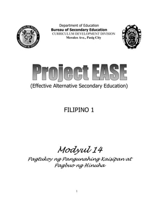 1
Department of Education
Bureau of Secondary Education
CURRICULUM DEVELOPMENT DIVISION
Meralco Ave., Pasig City
(Effective Alternative Secondary Education)
FILIPINO 1
Modyul 14
Pagtukoy ng Pangunahing Kaisipan at
Pagbuo ng Hinuha
 